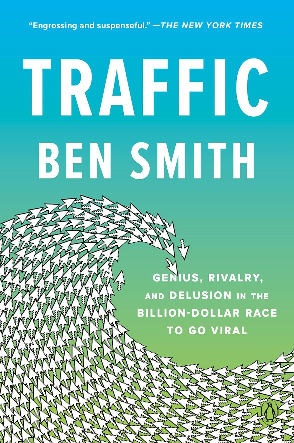 Traffic: Genius, Rivalry, and Delusion in the Billion-Dollar Race to Go Viral