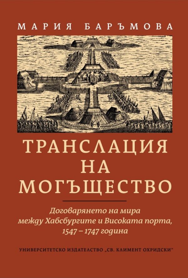 Транслация на могъщество. Договарянето на мира между Хабсбургите и Високата порта 1547-1747 година