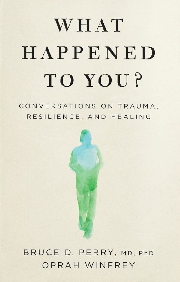 What Happened to You: Conversations on Trauma, Resilience, and Healing