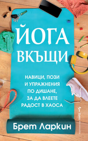 Йога вкъщи. Навици, пози и упражнения по дишане, за да влеете радост в хаоса