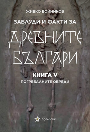 Заблуди и факти за древните българи: Погребалните обреди - книга 5