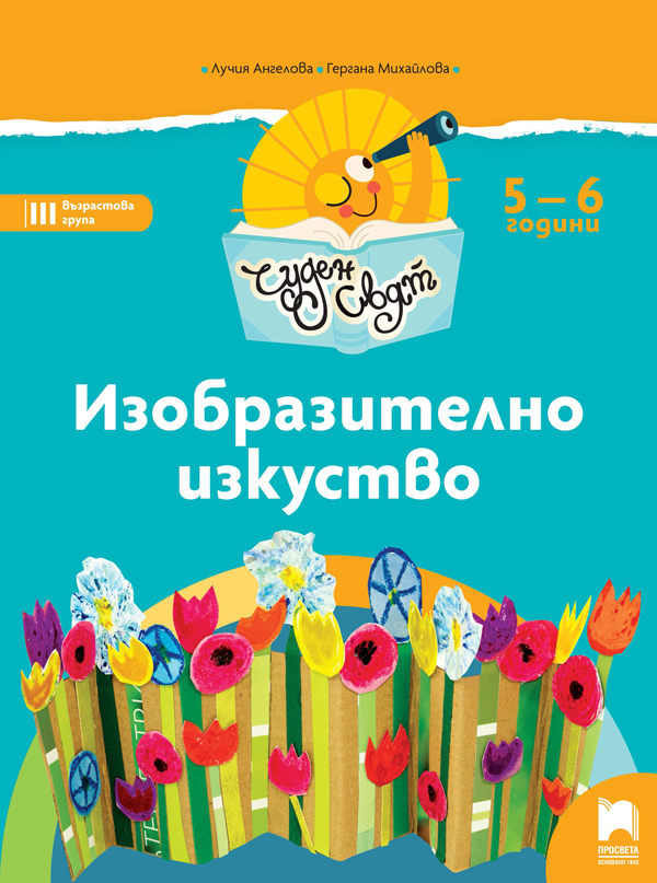 Чуден свят. Изобразително изкуство. Познавателна книжка за 5 - 6 г.