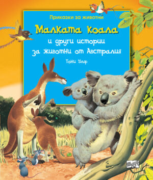 МАЛКАТА КОАЛА И ДРУГИ ИСТОРИИ ЗА ЖИВОТНИ ОТ АВСТРАЛИЯ