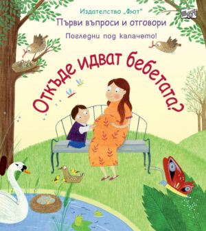 ОТКЪДЕ ИДВАТ БЕБЕТАТА? Първи въпроси и отговори - Погледни под капачето!